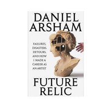 Load image into Gallery viewer, Daniel Arsham - Future Relic: Failures, Disasters, Detours, and How I Made a Career as an Artist