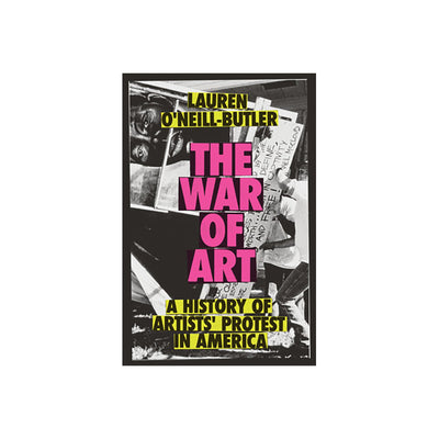 The War of Art: A History of Artists' Protest In America by Lauren O’Neill-Butler