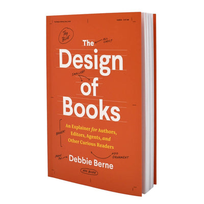 The Design of Books - An Explainer for Authors, Editors, Agents, and Other Curious Readers