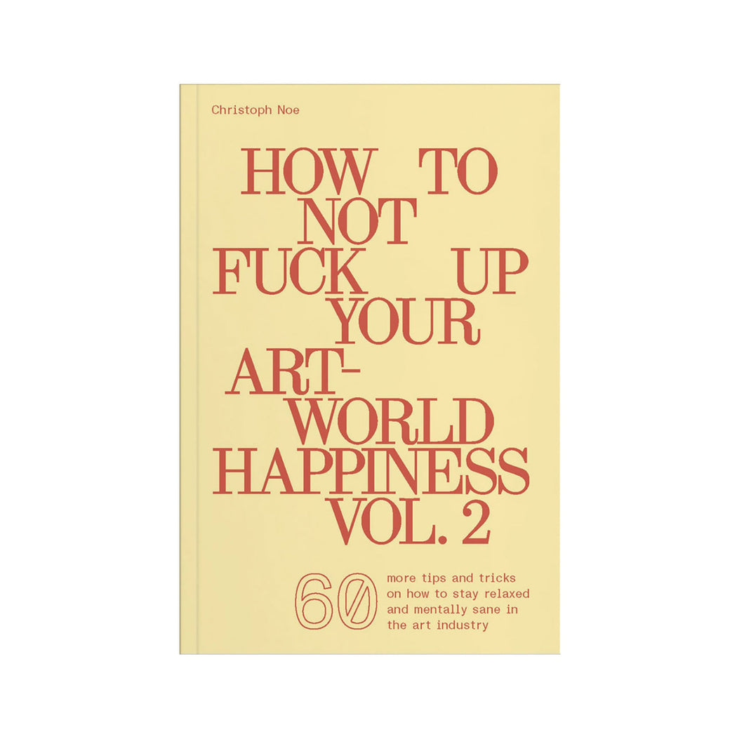 How to Not Fuck Up Your Art-World Happiness Vol. 2