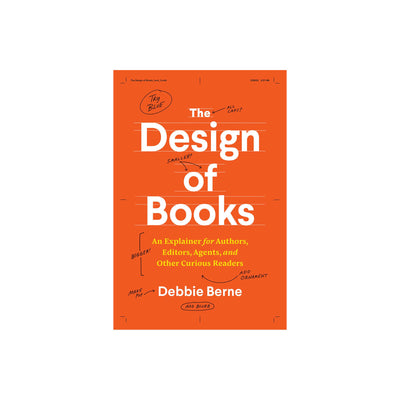 The Design of Books - An Explainer for Authors, Editors, Agents, and Other Curious Readers