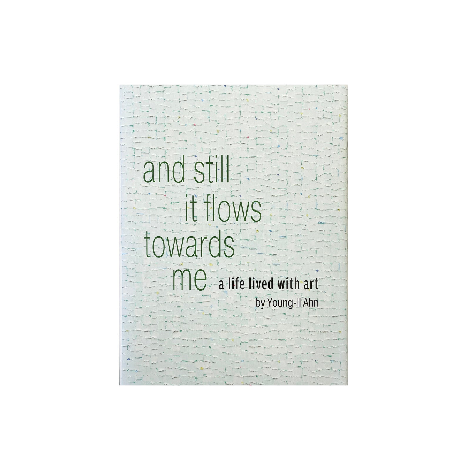 Young-Il Ahn - And Still it Flows Towards Me: A Life Lived with Art (English)