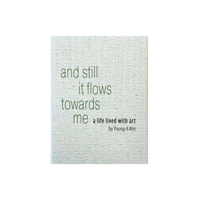 Young-Il Ahn - And Still it Flows Towards Me: A Life Lived with Art (English)