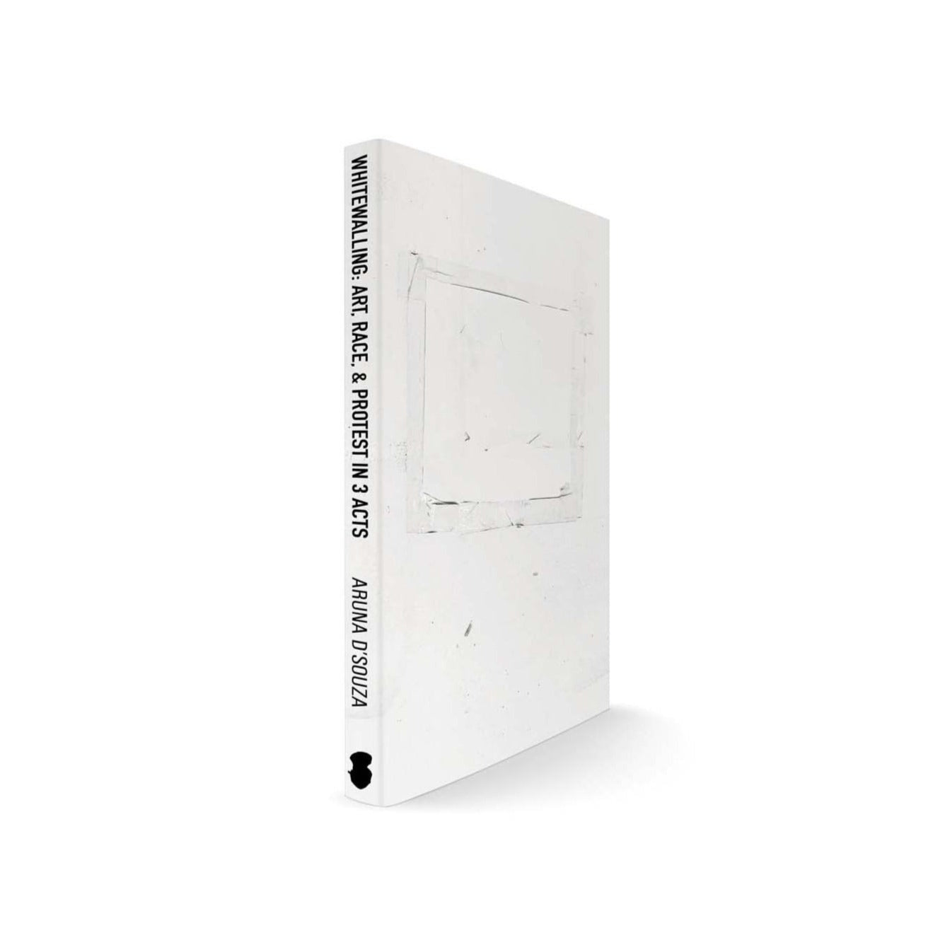 Whitewalling - Art, Race & Protest in 3 Acts by Aruna D’Souza